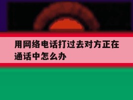 用网络电话打过去对方正在通话中怎么办