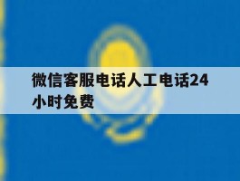 关于微信客服电话人工电话24小时免费的信息