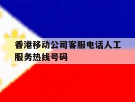 香港移动公司客服电话人工服务热线号码