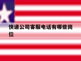 快递公司客服电话有哪些岗位