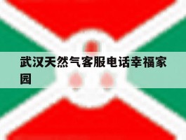 武汉天然气客服电话幸福家园