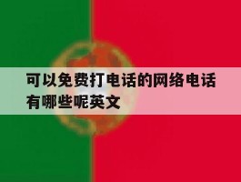 可以免费打电话的网络电话有哪些呢英文