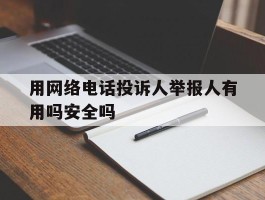 用网络电话投诉人举报人有用吗安全吗
