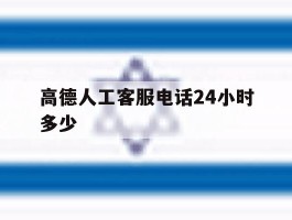 高德人工客服电话24小时多少的简单介绍