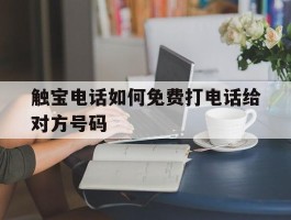 触宝电话如何免费打电话给对方号码