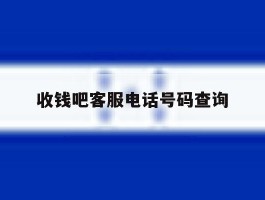 收钱吧客服电话号码查询的简单介绍