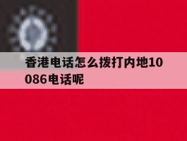 包含香港电话怎么拨打内地10086电话呢的词条