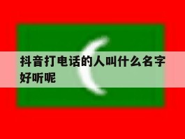 抖音打电话的人叫什么名字好听呢