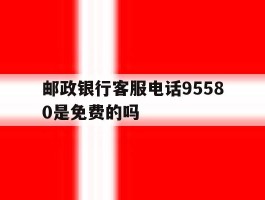 邮政银行客服电话95580是免费的吗