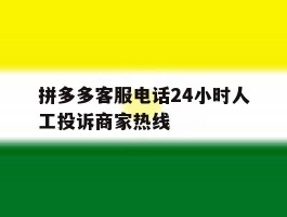 拼多多客服电话24小时人工投诉商家热线