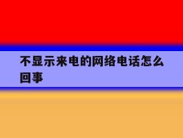 不显示来电的网络电话怎么回事