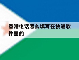 香港电话怎么填写在快递软件里的