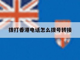 拨打香港电话怎么拨号转接