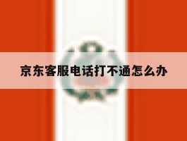 京东客服电话打不通怎么办