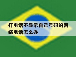 打电话不显示自己号码的网络电话怎么办