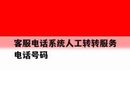 包含客服电话系统人工转转服务电话号码的词条