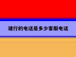 建行的电话是多少客服电话