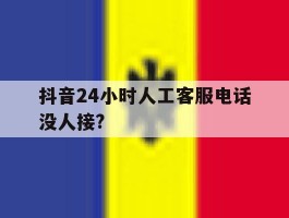 抖音24小时人工客服电话没人接?