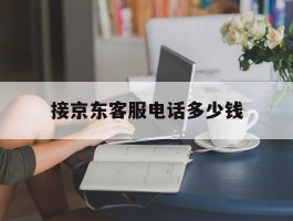 接京东客服电话多少钱