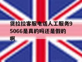 包含货拉拉客服电话人工服务95066是真的吗还是假的啊的词条