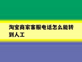 淘宝商家客服电话怎么能转到人工