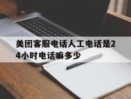 美团客服电话人工电话是24小时电话嘛多少