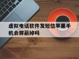 关于虚拟电话软件发短信苹果手机会屏蔽掉吗的信息