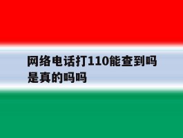 网络电话打110能查到吗是真的吗吗