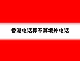 香港电话算不算境外电话