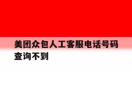 美团众包人工客服电话号码查询不到