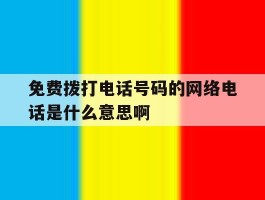免费拨打电话号码的网络电话是什么意思啊的简单介绍