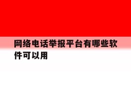 网络电话举报平台有哪些软件可以用
