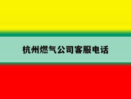 杭州燃气公司客服电话