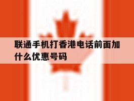联通手机打香港电话前面加什么优惠号码