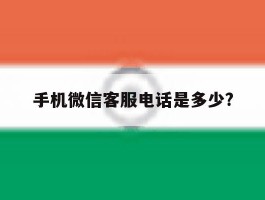手机微信客服电话是多少?