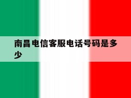 南昌电信客服电话号码是多少的简单介绍