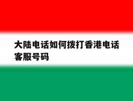 大陆电话如何拨打香港电话客服号码