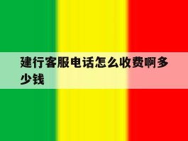 建行客服电话怎么收费啊多少钱