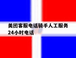 美团客服电话骑手人工服务24小时电话
