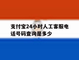 支付宝24小时人工客服电话号码查询是多少