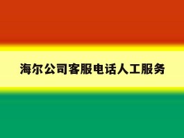 海尔公司客服电话人工服务