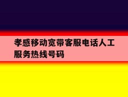 孝感移动宽带客服电话人工服务热线号码