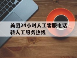 美团24小时人工客服电话转人工服务热线