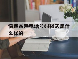 快递香港电话号码格式是什么样的