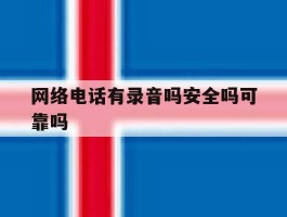 网络电话有录音吗安全吗可靠吗
