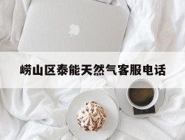 崂山区泰能天然气客服电话