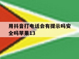 用抖音打电话会有提示吗安全吗苹果13的简单介绍