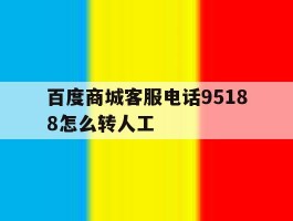 百度商城客服电话95188怎么转人工的简单介绍