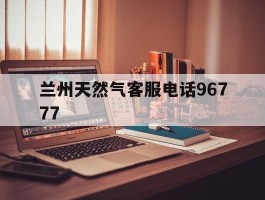 兰州天然气客服电话96777