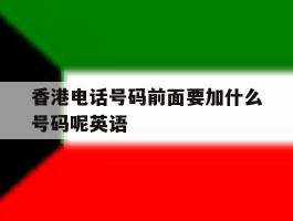 香港电话号码前面要加什么号码呢英语